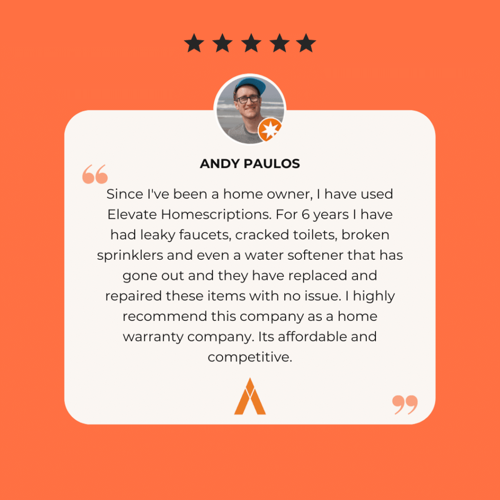 "Since I've been a home owner, I have used Elevate Homescriptions. For 6 years I have had leaky faucets, cracked toilets, broken sprinklers and even a water softener that has gone out and they have replaced and repaired these items with no issue. I highly recommend this company as a home warranty company. Its affordable and competitive."
- Andy Paulos